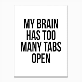 My Brain Has Too Many Tabs Open Canvas Print
