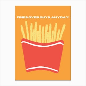 Fries Over Guys, Everyday! Canvas Print