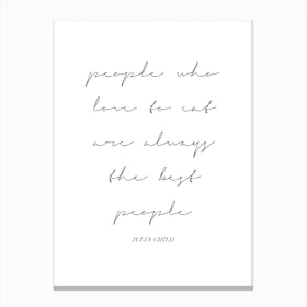 People Who Love To Eat Are Always The Best People Julia Child Quote Script Canvas Print