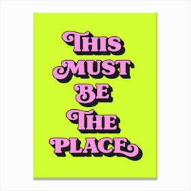 This must be the place, quote, quotes, welcome, home, love, cozy, love, vibes, postives, lettering, sayings, phrases, cute, cool, room decor,  (neon green tone) Canvas Print