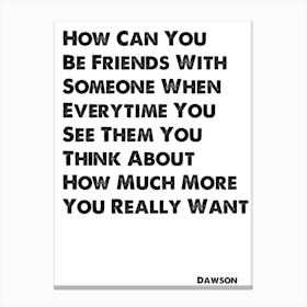 Dawson's Creek, Dawson, Quote, How Can You Be Friends With Someone Canvas Print
