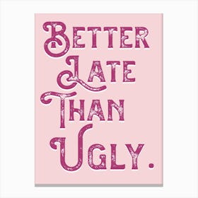 Better Late Than Ugly Pink Vintage Typography Canvas Print
