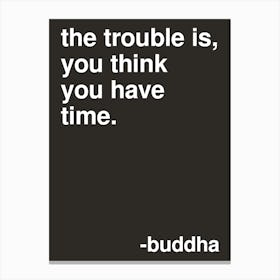 The Trouble Is Buddha Quote In Black Canvas Print