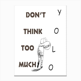 Don'T Think Too Much Canvas Print