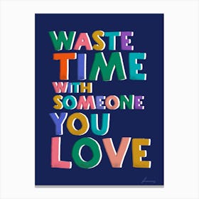 Waste Time With Someone You Love Canvas Print