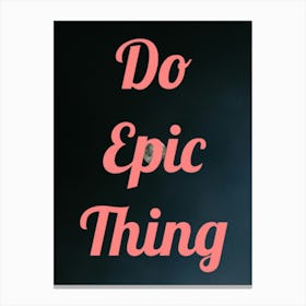 Do Epic Thing Canvas Print