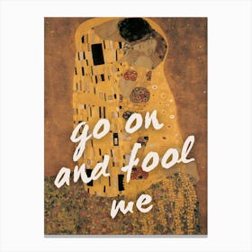 Go On And Fool Me 1 Canvas Print