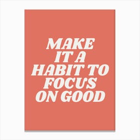 Make It A Habit To Focus On Good motivating, inspiring, saying, slogan, empowering, wise words, positive quote (orange tone) Canvas Print