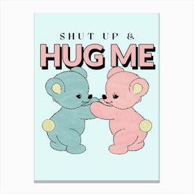 Shut Up Hug Me - Cute Design Creator Featuring Two Teddy Bears And A Quote - teddy bear, bear, teddy Canvas Print