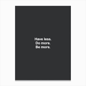 Have Less Do More Be More Black Canvas Print