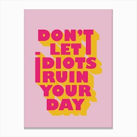 Don't Let Idiots Ruin Your Day - Funny Quote Canvas Print