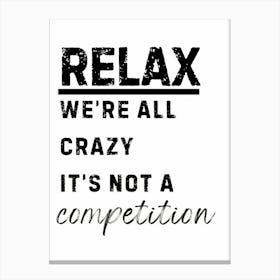 Relax We'Re All Crazy It'S Not A Competition Canvas Print