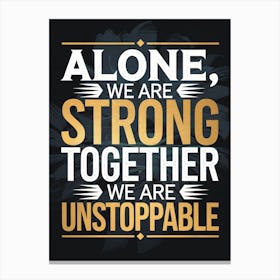 Alone We Are Strong Together We Are Unstoppable 1 Stampe su tela