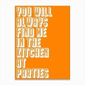 You Will Always Find Me In The Kitchen At Parties Canvas Print