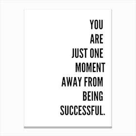 You Are Just One Moment Away From Being Successful Canvas Print