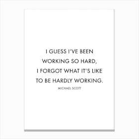 I Guess I Have Been Working So Hard Michael Scott Quote Canvas Print