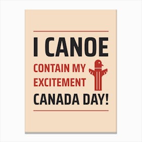 i Canoe Contain My Excitement Canada Day - A Quote To Celebrate Canada Day Canvas Print
