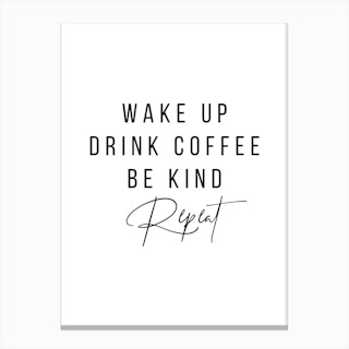 Wake Up Drink Coffee Be Kind Repeat Canvas Print