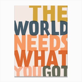 The World Needs What You Got Canvas Print