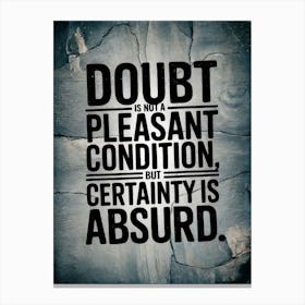 Doubt Is Not A Pleasant Condition Certainty Is Absurd Leinwandbild