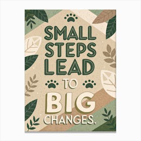 Small Steps Lead To Big Changes 1 Canvas Print