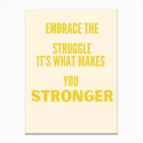 Embrace The Struggle That Makes You Stronger Canvas Print