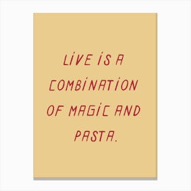 Live Is A Combination Of Magic And Pasta Canvas Print