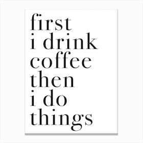 FIRST I DRINK COFFEE Canvas Print