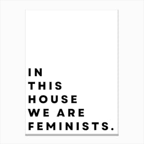 In This House We Are Feminists Canvas Print
