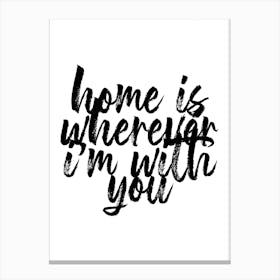 Home Is Wherever Im With You Canvas Print