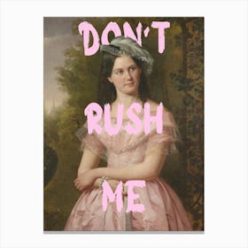 Don'T Rush Me 10 Canvas Print