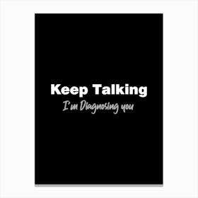 Keep Talking I’m diagnosing you - funny psychology psychologist Canvas Print