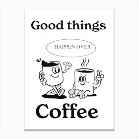 Good Things Happen Over Coffee Canvas Print