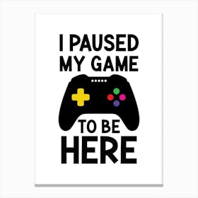 I Paused My Game To Cute Gamer Quote Canvas Print