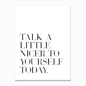 Talk A Little Nicer To Yourself Today Canvas Print