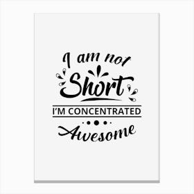 I am Not Short I am concentrated Awesome Canvas Print