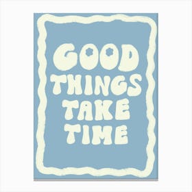 Good Things Take Time Blue Canvas Print