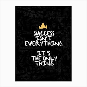 Success Isn'T Everything It'S The Only Thing Canvas Print