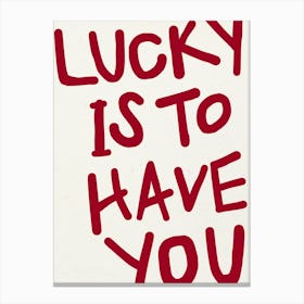 LUCKY IS TO HAVE YOU Red Print Canvas Print