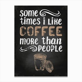 Some Times I Like Coffee More Than People — Coffee poster, kitchen print, lettering Canvas Print