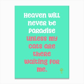 Heaven Will Never Be Paradise Unless My Cats Are Waiting For Me Canvas Print