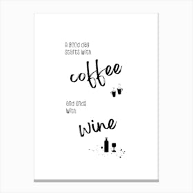 A Good Day Starts With Coffee And Ends With Wine Canvas Print