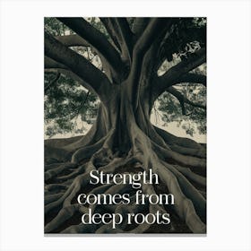 Strength Comes From Deep Roots Canvas Print