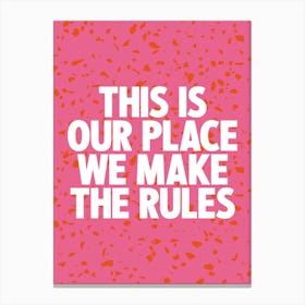 This Is Our Place We Make The Rules 3 Canvas Print