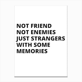 Not Friend Enemies Just Strangers With Some Memories Canvas Print