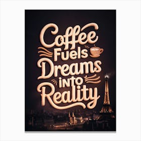 Coffee Fuels Dreams Into Reality Canvas Print