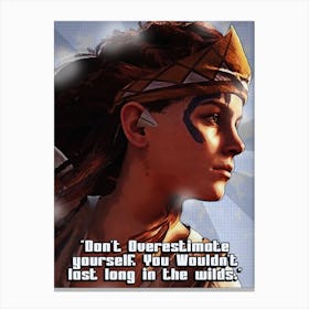 Aloy – Video Game Horizon Zero Dawn Don T Overestimate Yourself, You Wouldn T Last Long In The Wilds Canvas Print