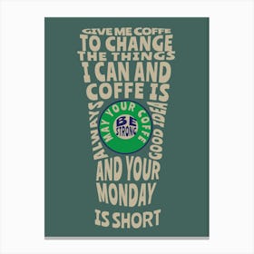 Coffee Lover Give Me Coffe To Change The Things I Can And Coffe Is Always Good Idea , May Your Coffe Be Strong And Your Monday Is Short Canvas Print