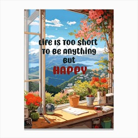 LIFE IS TOO SHORT TO BE ANYTHING BUT HAPPY Canvas Print