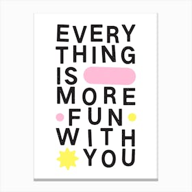 Everything Is More Fun With You Canvas Print